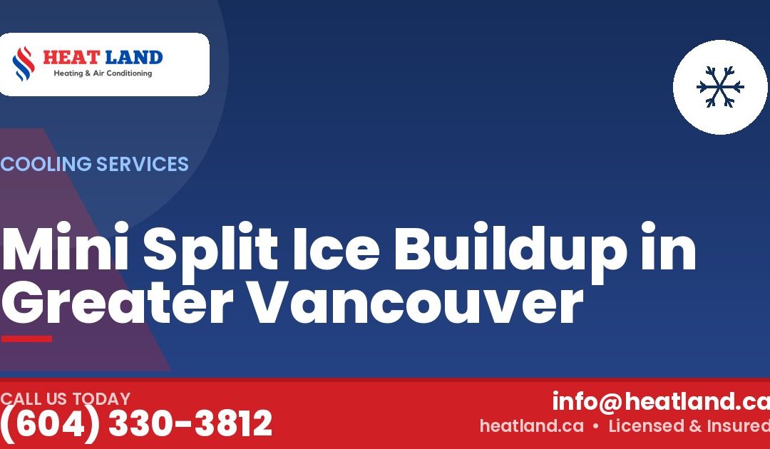 Mini Split Ice Buildup in Greater Vancouver — HeatLand Heating & Cooling, licensed HVAC in Greater Vancouver. Call (604) 330-3812.