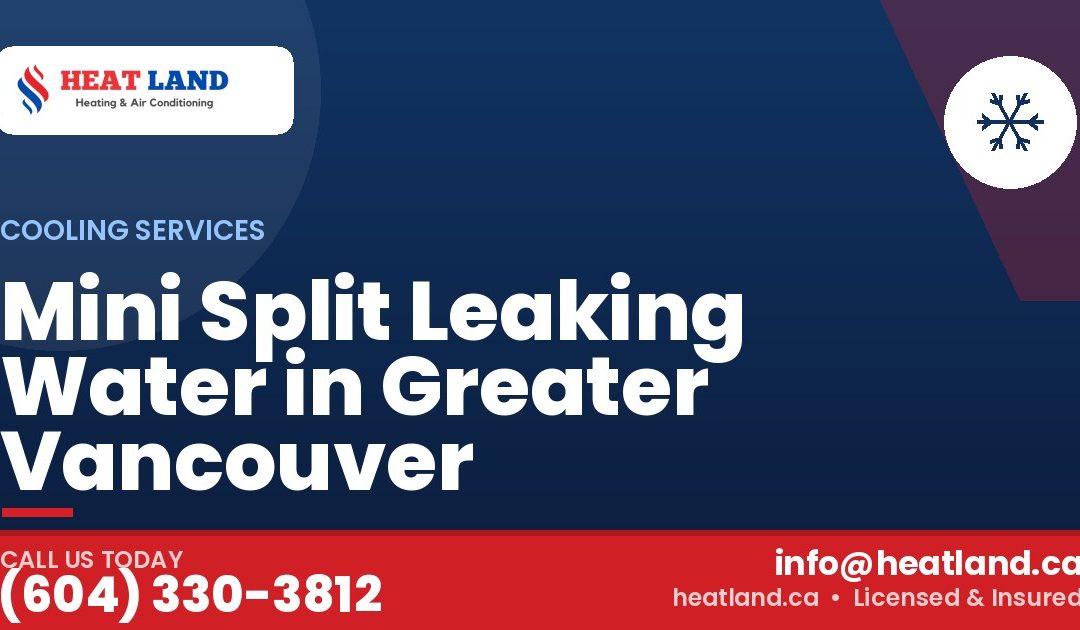 Mini Split Leaking Water in Greater Vancouver — HeatLand Heating & Cooling, licensed HVAC in Greater Vancouver. Call (604) 330-3812.