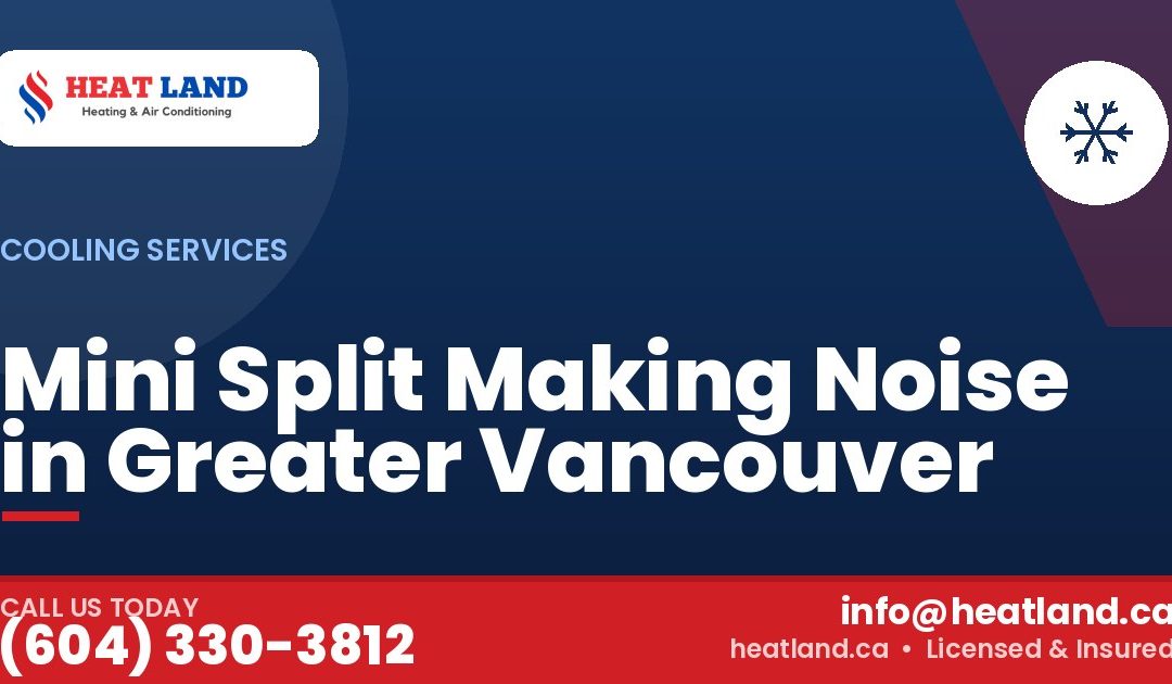 Mini Split Making Noise in Greater Vancouver — HeatLand Heating & Cooling, licensed HVAC in Greater Vancouver. Call (604) 330-3812.