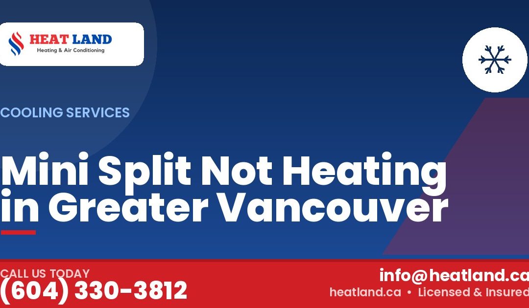 Mini Split Not Heating in Greater Vancouver — HeatLand Heating & Cooling, licensed HVAC in Greater Vancouver. Call (604) 330-3812.