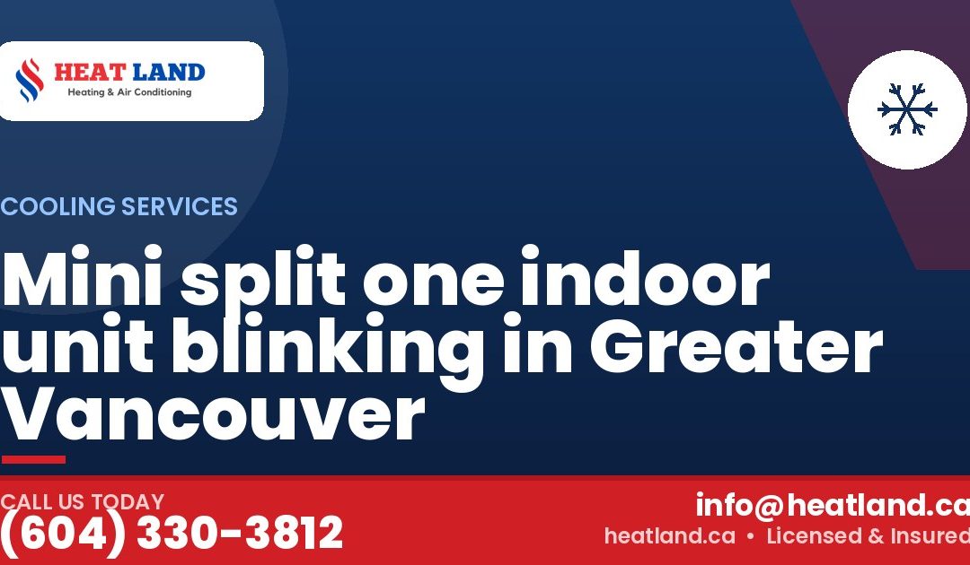 Mini split one indoor unit blinking in Greater Vancouver — HeatLand Heating & Cooling, licensed HVAC in Greater Vancouver. Call (604) 330-3812.