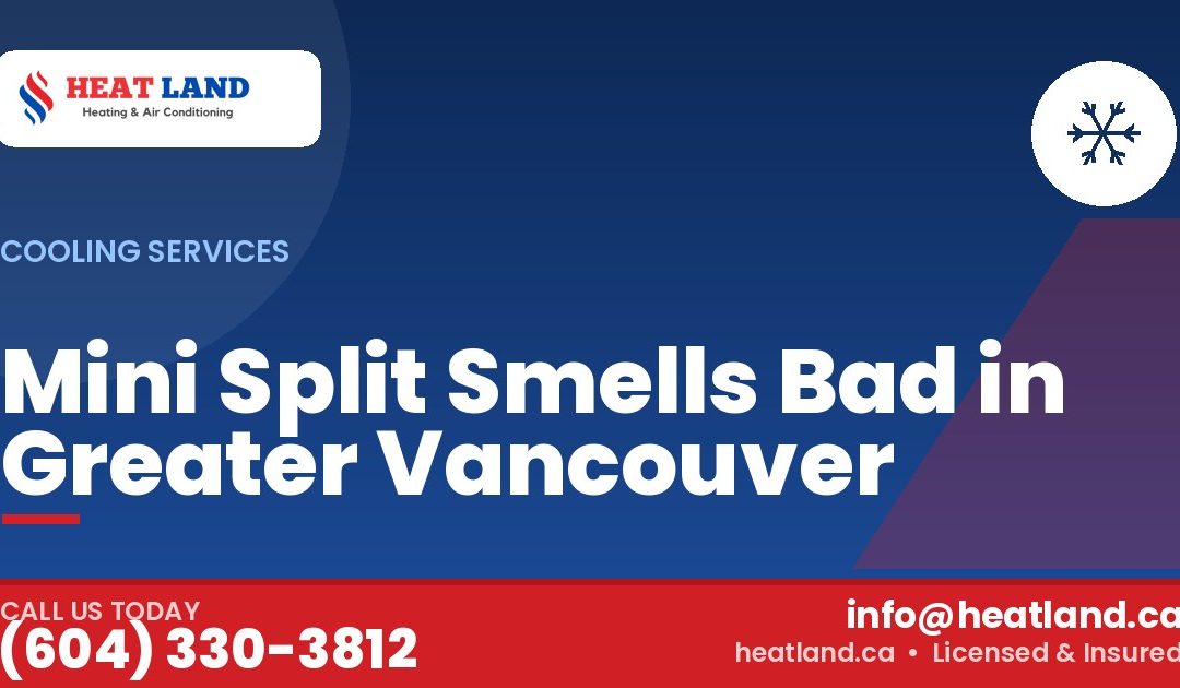 Mini Split Smells Bad in Greater Vancouver — HeatLand Heating & Cooling, licensed HVAC in Greater Vancouver. Call (604) 330-3812.