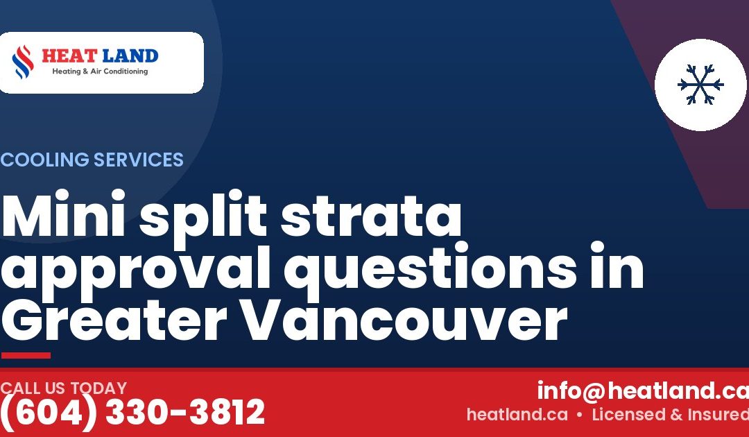 Mini split strata approval questions in Greater Vancouver — HeatLand Heating & Cooling, licensed HVAC in Greater Vancouver. Call (604) 330-3812.