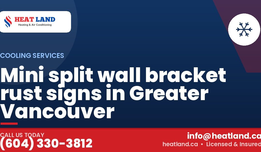 Mini split wall bracket rust signs in Greater Vancouver — HeatLand Heating & Cooling, licensed HVAC in Greater Vancouver. Call (604) 330-3812.