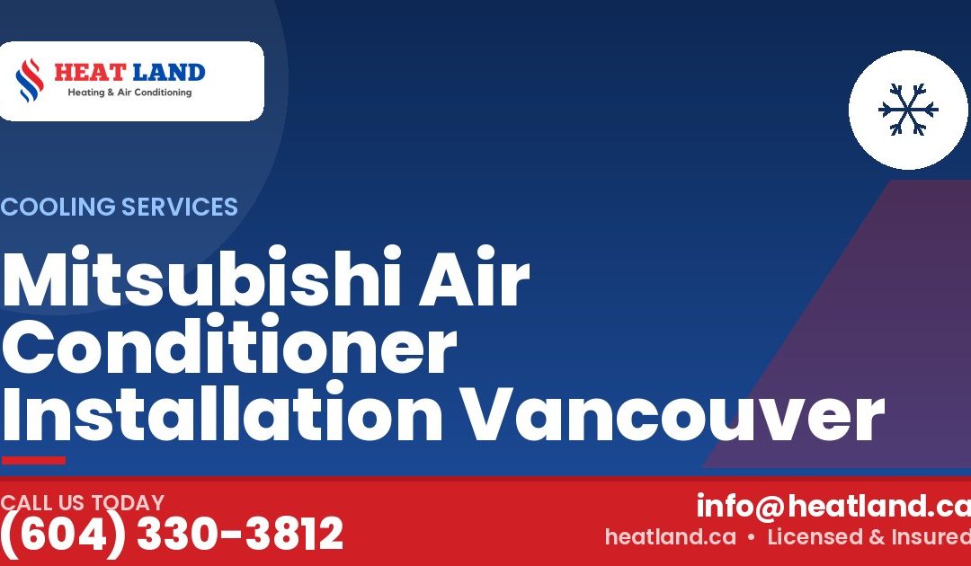 Mitsubishi Air Conditioner Installation Vancouver — HeatLand Heating & Cooling, licensed HVAC in Greater Vancouver. Call (604) 330-3812.