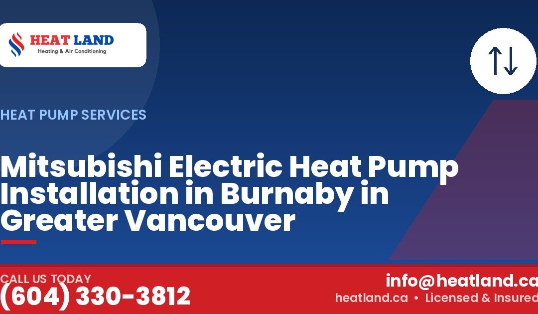 Mitsubishi Electric Heat Pump Installation in Burnaby in Greater Vancouver — HeatLand Heating & Cooling, licensed HVAC in Greater Vancouver. Call (604) 330-3812.