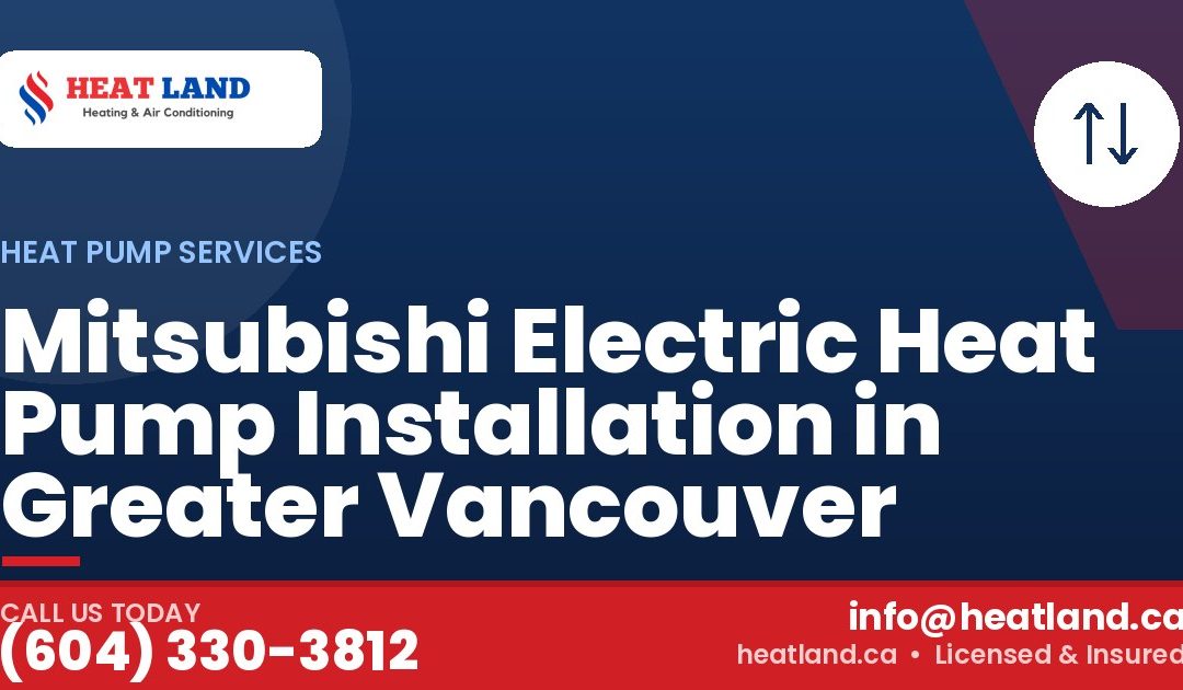 Mitsubishi Electric Heat Pump Installation in Greater Vancouver — HeatLand Heating & Cooling, licensed HVAC in Greater Vancouver. Call (604) 330-3812.