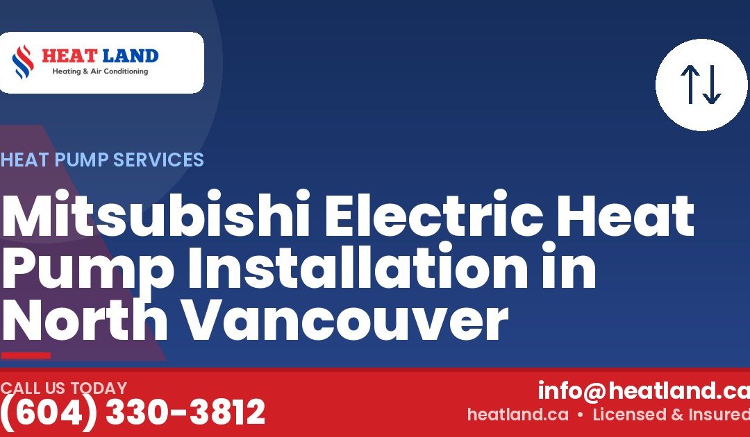 Mitsubishi Electric Heat Pump Installation in North Vancouver — HeatLand Heating & Cooling, licensed HVAC in Greater Vancouver. Call (604) 330-3812.