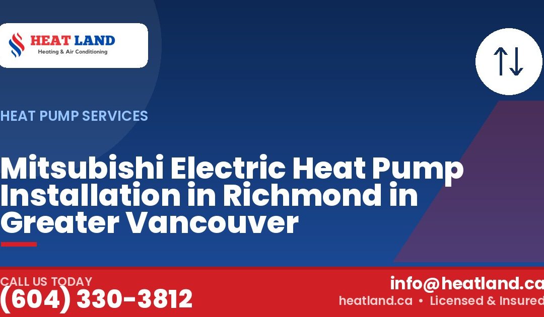 Mitsubishi Electric Heat Pump Installation in Richmond in Greater Vancouver — HeatLand Heating & Cooling, licensed HVAC in Greater Vancouver. Call (604) 330-3812.