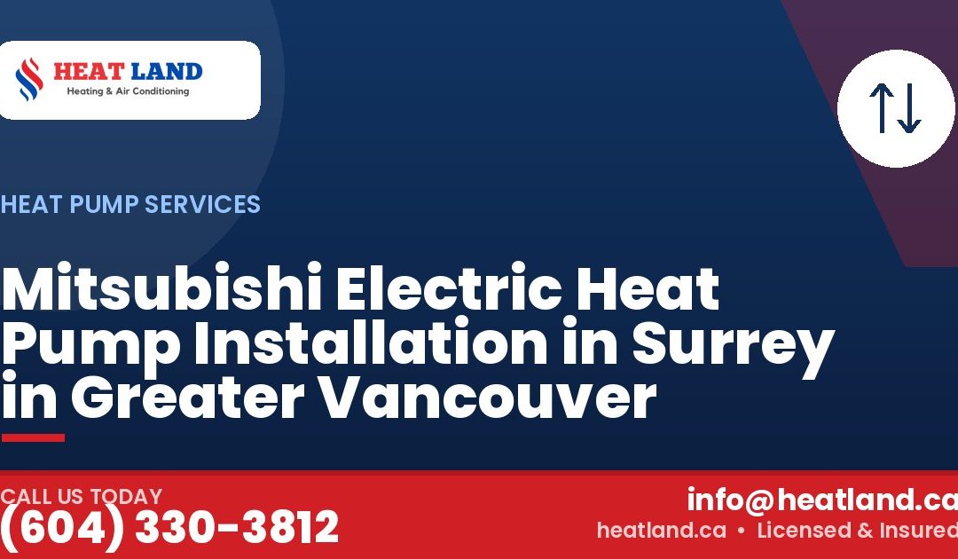 Mitsubishi Electric Heat Pump Installation in Surrey in Greater Vancouver — HeatLand Heating & Cooling, licensed HVAC in Greater Vancouver. Call (604) 330-3812.