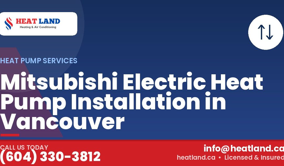 Mitsubishi Electric Heat Pump Installation in Vancouver — HeatLand Heating & Cooling, licensed HVAC in Greater Vancouver. Call (604) 330-3812.