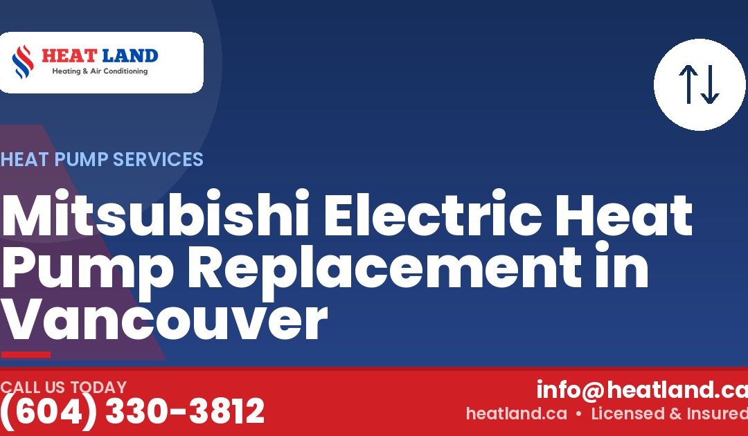 Mitsubishi Electric Heat Pump Replacement in Vancouver — HeatLand Heating & Cooling, licensed HVAC in Greater Vancouver. Call (604) 330-3812.