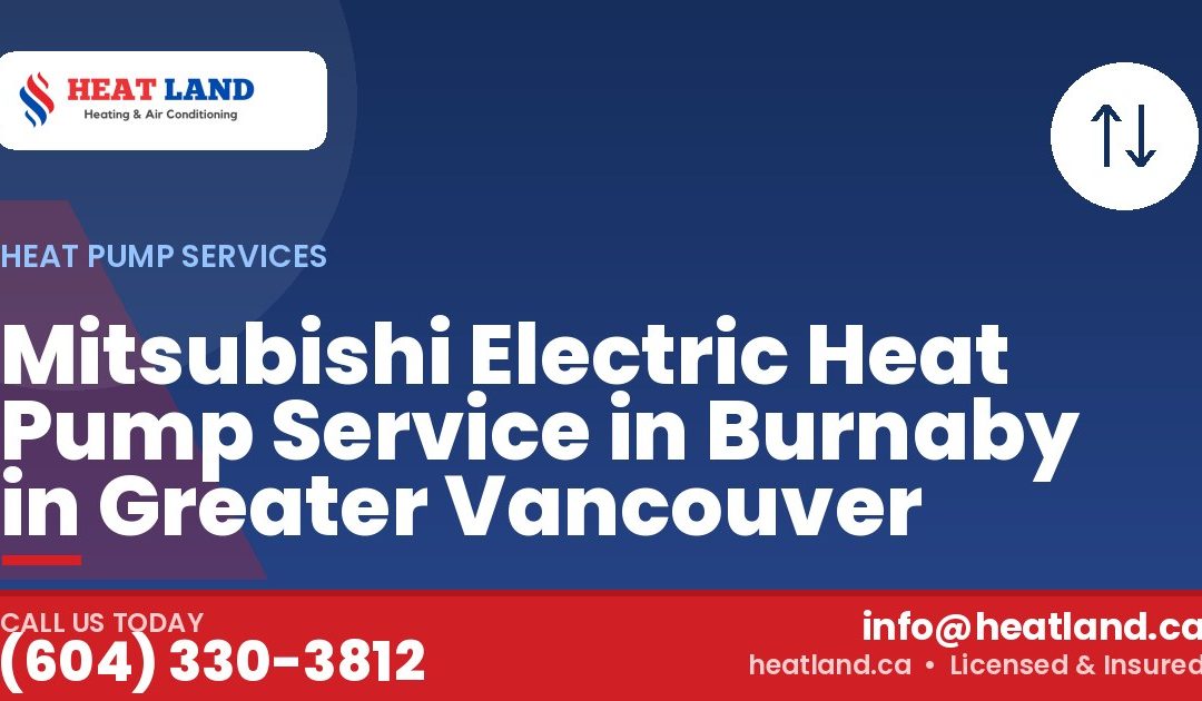 Mitsubishi Electric Heat Pump Service in Burnaby in Greater Vancouver — HeatLand Heating & Cooling, licensed HVAC in Greater Vancouver. Call (604) 330-3812.