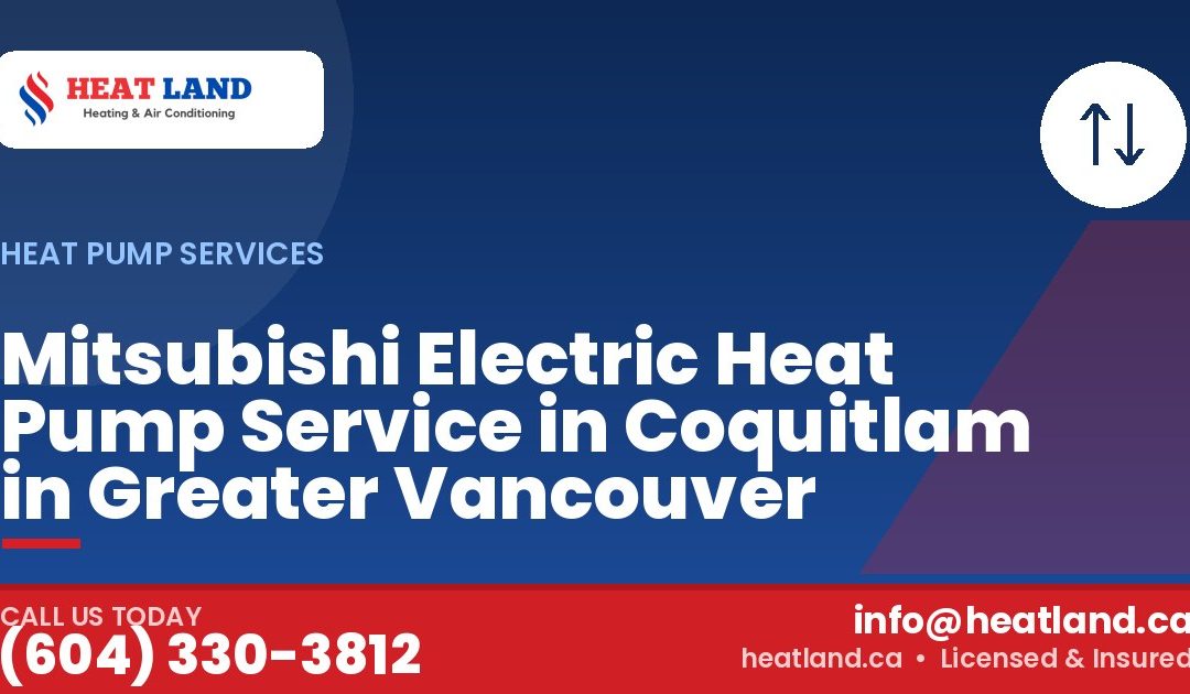 Mitsubishi Electric Heat Pump Service in Coquitlam in Greater Vancouver — HeatLand Heating & Cooling, licensed HVAC in Greater Vancouver. Call (604) 330-3812.
