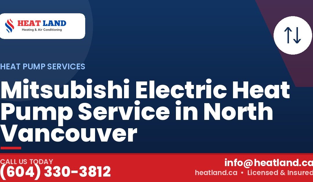 Mitsubishi Electric Heat Pump Service in North Vancouver — HeatLand Heating & Cooling, licensed HVAC in Greater Vancouver. Call (604) 330-3812.