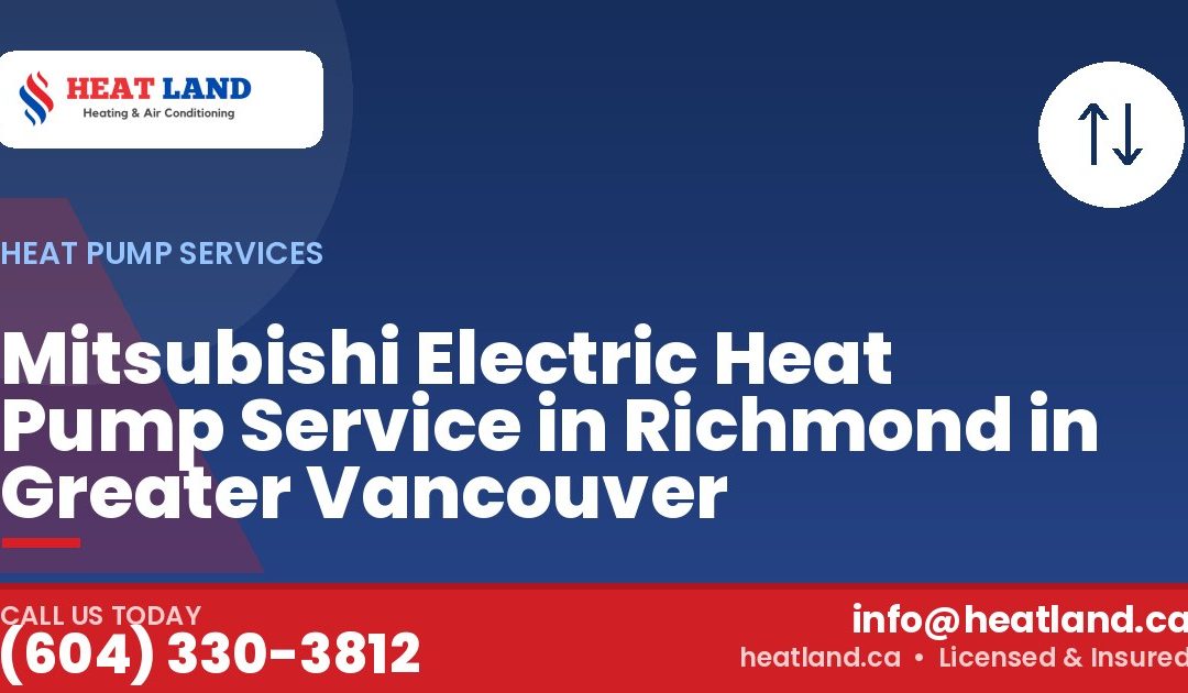 Mitsubishi Electric Heat Pump Service in Richmond in Greater Vancouver — HeatLand Heating & Cooling, licensed HVAC in Greater Vancouver. Call (604) 330-3812.
