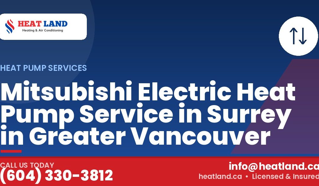 Mitsubishi Electric Heat Pump Service in Surrey in Greater Vancouver — HeatLand Heating & Cooling, licensed HVAC in Greater Vancouver. Call (604) 330-3812.