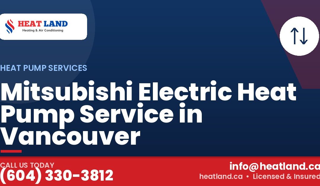 Mitsubishi Electric Heat Pump Service in Vancouver — HeatLand Heating & Cooling, licensed HVAC in Greater Vancouver. Call (604) 330-3812.