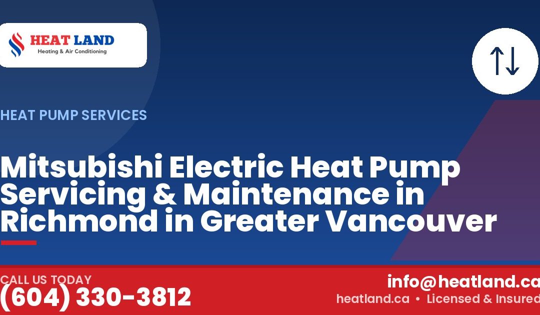 Mitsubishi Electric Heat Pump Servicing & Maintenance in Richmond in Greater Vancouver — HeatLand Heating & Cooling, licensed HVAC in Greater Vancouver. Call (604) 330-3812.