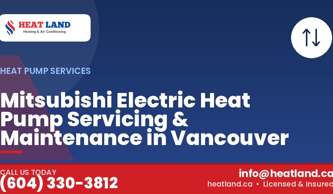 Mitsubishi Electric Heat Pump Servicing & Maintenance in Vancouver — HeatLand Heating & Cooling, licensed HVAC in Greater Vancouver. Call (604) 330-3812.