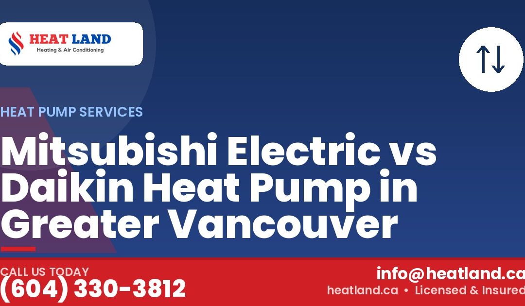 Mitsubishi Electric vs Daikin Heat Pump in Greater Vancouver — HeatLand Heating & Cooling, licensed HVAC in Greater Vancouver. Call (604) 330-3812.
