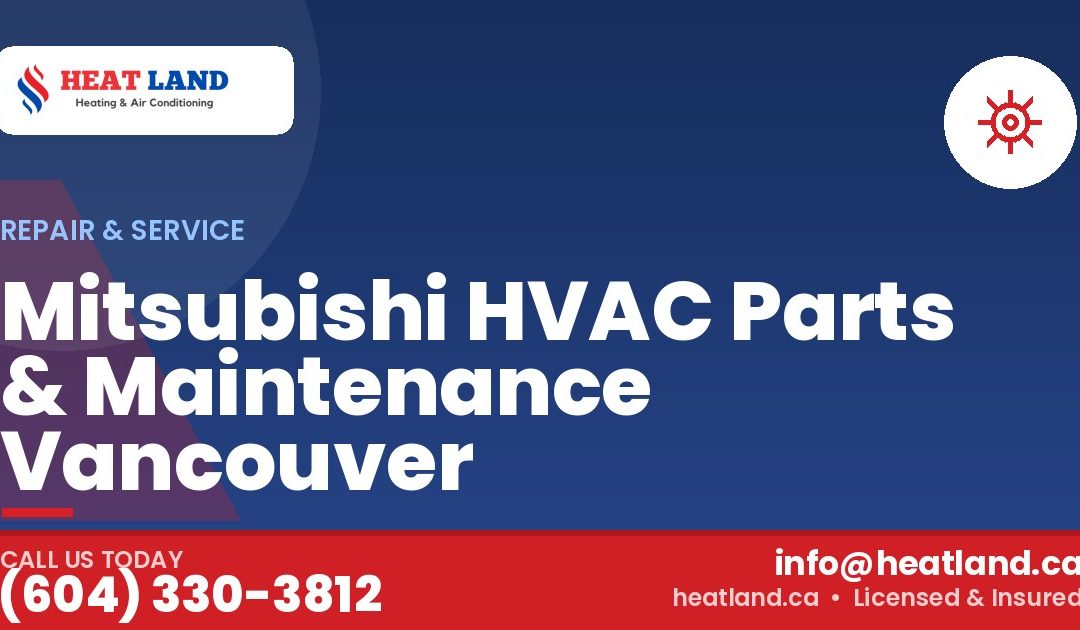 Mitsubishi HVAC Parts & Maintenance Vancouver — HeatLand Heating & Cooling, licensed HVAC in Greater Vancouver. Call (604) 330-3812.