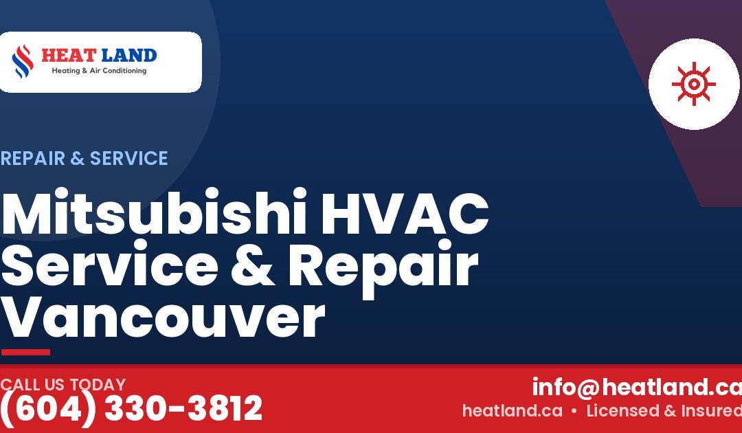 Mitsubishi HVAC Service & Repair Vancouver — HeatLand Heating & Cooling, licensed HVAC in Greater Vancouver. Call (604) 330-3812.