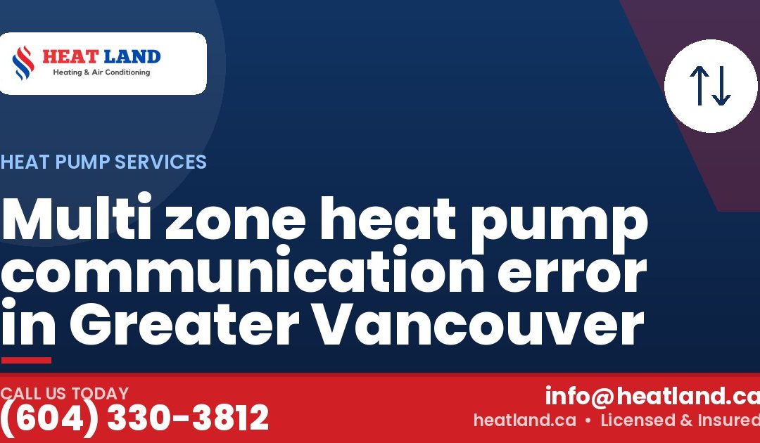 Multi zone heat pump communication error in Greater Vancouver — HeatLand Heating & Cooling, licensed HVAC in Greater Vancouver. Call (604) 330-3812.