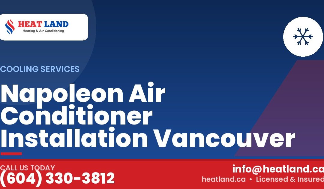 Napoleon Air Conditioner Installation Vancouver — HeatLand Heating & Cooling, licensed HVAC in Greater Vancouver. Call (604) 330-3812.