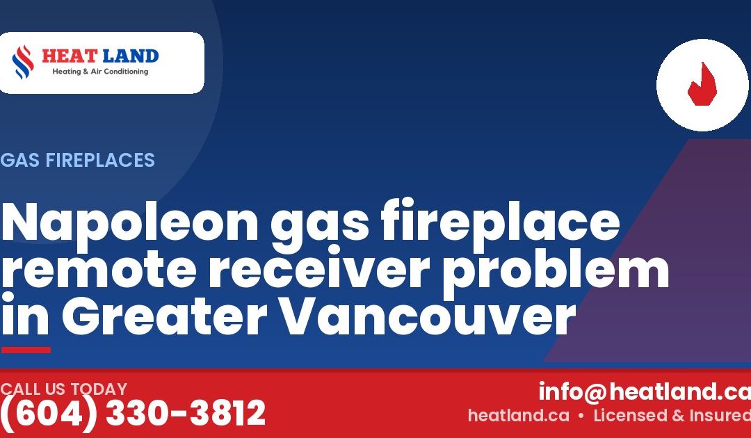 Napoleon gas fireplace remote receiver problem in Greater Vancouver — HeatLand Heating & Cooling, licensed HVAC in Greater Vancouver. Call (604) 330-3812.