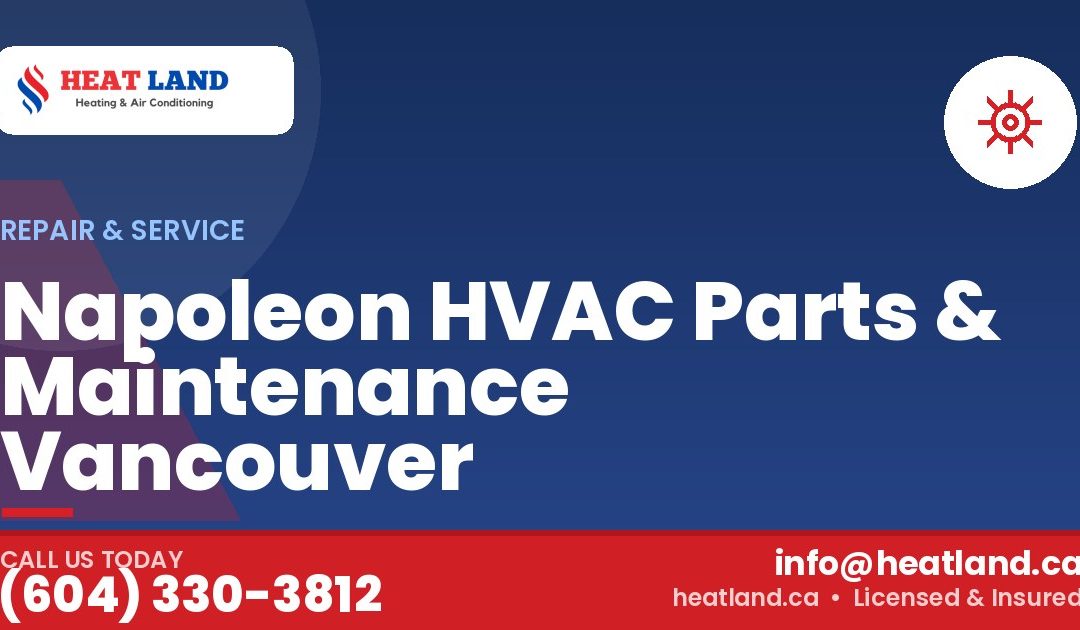 Napoleon HVAC Parts & Maintenance Vancouver — HeatLand Heating & Cooling, licensed HVAC in Greater Vancouver. Call (604) 330-3812.