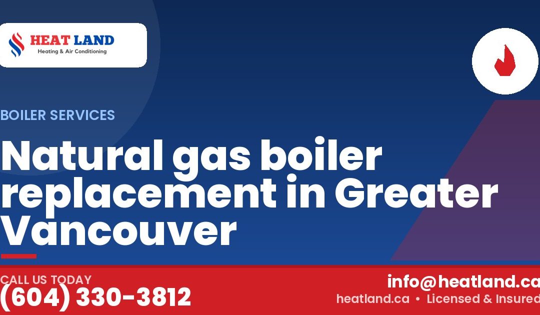 Natural gas boiler replacement in Greater Vancouver — HeatLand Heating & Cooling, licensed HVAC in Greater Vancouver. Call (604) 330-3812.