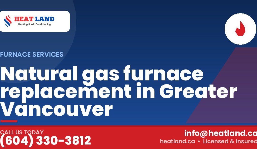 Natural gas furnace replacement in Greater Vancouver — HeatLand Heating & Cooling, licensed HVAC in Greater Vancouver. Call (604) 330-3812.
