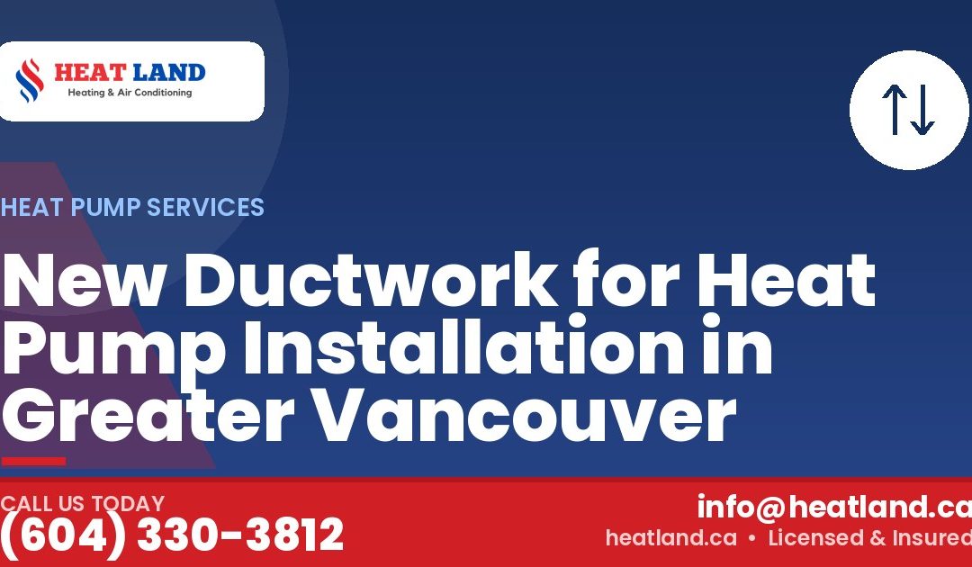 New Ductwork for Heat Pump Installation in Greater Vancouver — HeatLand Heating & Cooling, licensed HVAC in Greater Vancouver. Call (604) 330-3812.