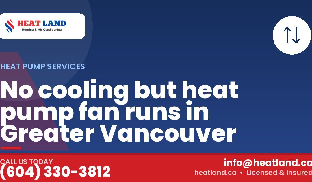 No cooling but heat pump fan runs in Greater Vancouver — HeatLand Heating & Cooling, licensed HVAC in Greater Vancouver. Call (604) 330-3812.