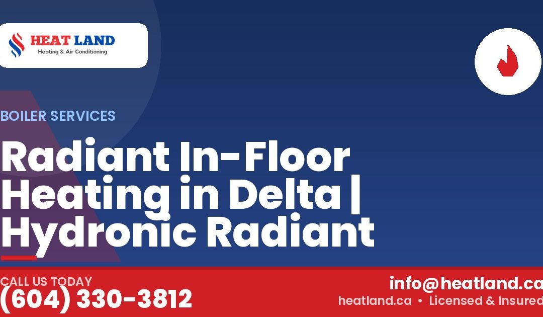 Radiant In-Floor Heating in Delta | Hydronic Radiant — HeatLand Heating & Cooling, licensed HVAC in Greater Vancouver. Call (604) 330-3812.