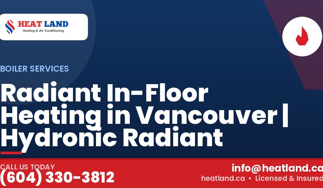 Radiant In-Floor Heating in Vancouver | Hydronic Radiant — HeatLand Heating & Cooling, licensed HVAC in Greater Vancouver. Call (604) 330-3812.