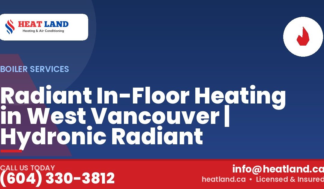 Radiant In-Floor Heating in West Vancouver | Hydronic Radiant — HeatLand Heating & Cooling, licensed HVAC in Greater Vancouver. Call (604) 330-3812.