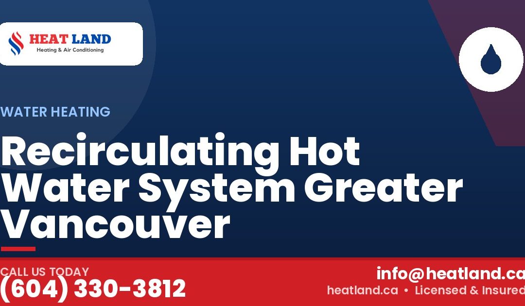 Recirculating Hot Water System Greater Vancouver — HeatLand Heating & Cooling, licensed HVAC in Greater Vancouver. Call (604) 330-3812.