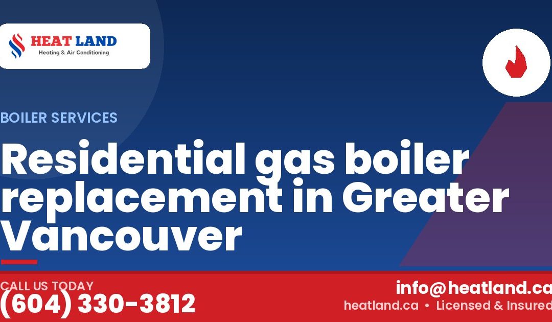 Residential gas boiler replacement in Greater Vancouver — HeatLand Heating & Cooling, licensed HVAC in Greater Vancouver. Call (604) 330-3812.