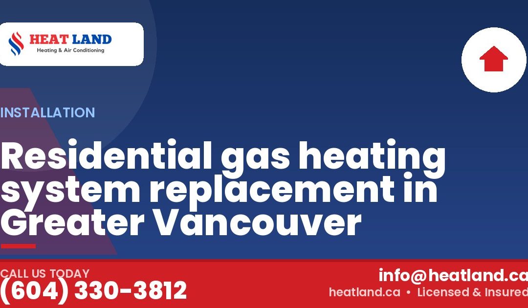 Residential gas heating system replacement in Greater Vancouver — HeatLand Heating & Cooling, licensed HVAC in Greater Vancouver. Call (604) 330-3812.