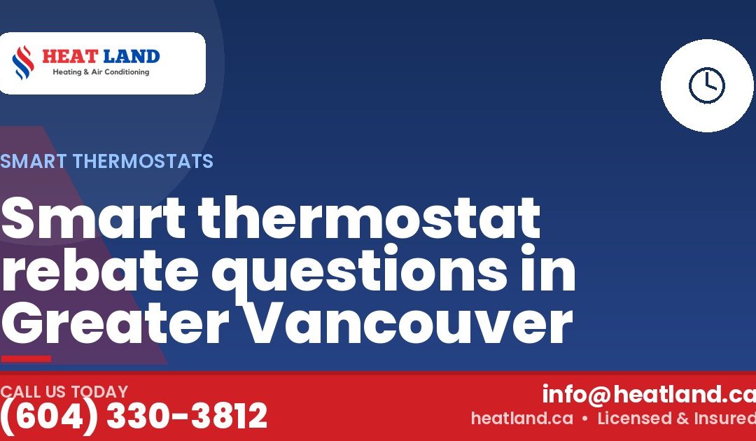 Smart thermostat rebate questions in Greater Vancouver — HeatLand Heating & Cooling, licensed HVAC in Greater Vancouver. Call (604) 330-3812.