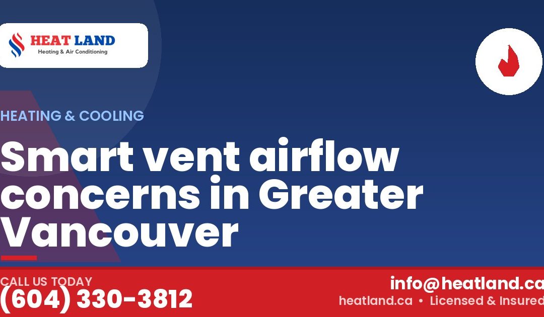 Smart vent airflow concerns in Greater Vancouver — HeatLand Heating & Cooling, licensed HVAC in Greater Vancouver. Call (604) 330-3812.