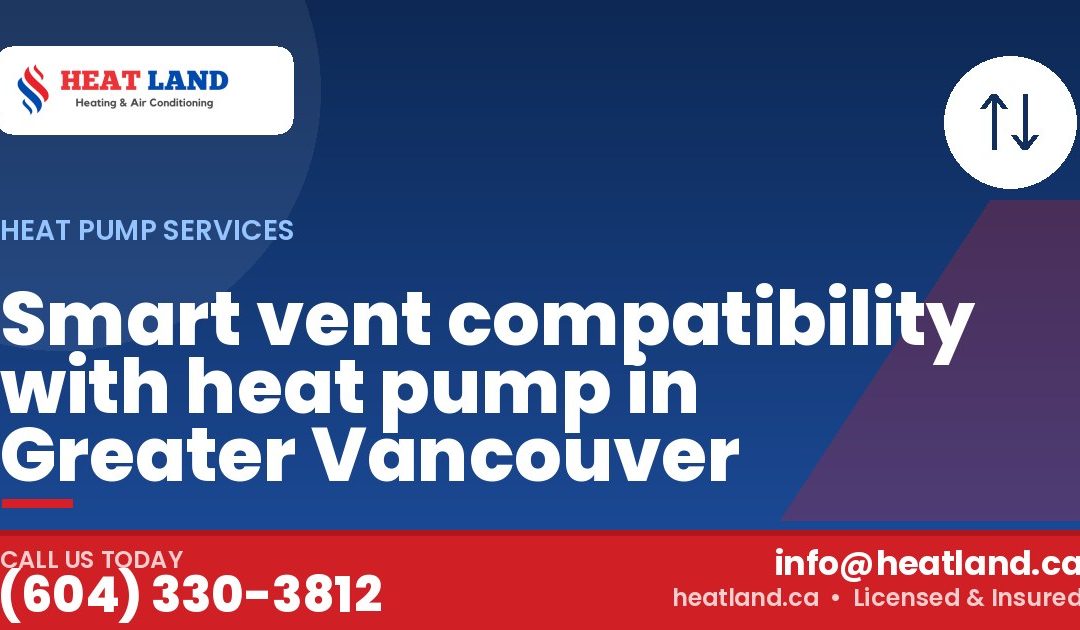 Smart vent compatibility with heat pump in Greater Vancouver — HeatLand Heating & Cooling, licensed HVAC in Greater Vancouver. Call (604) 330-3812.