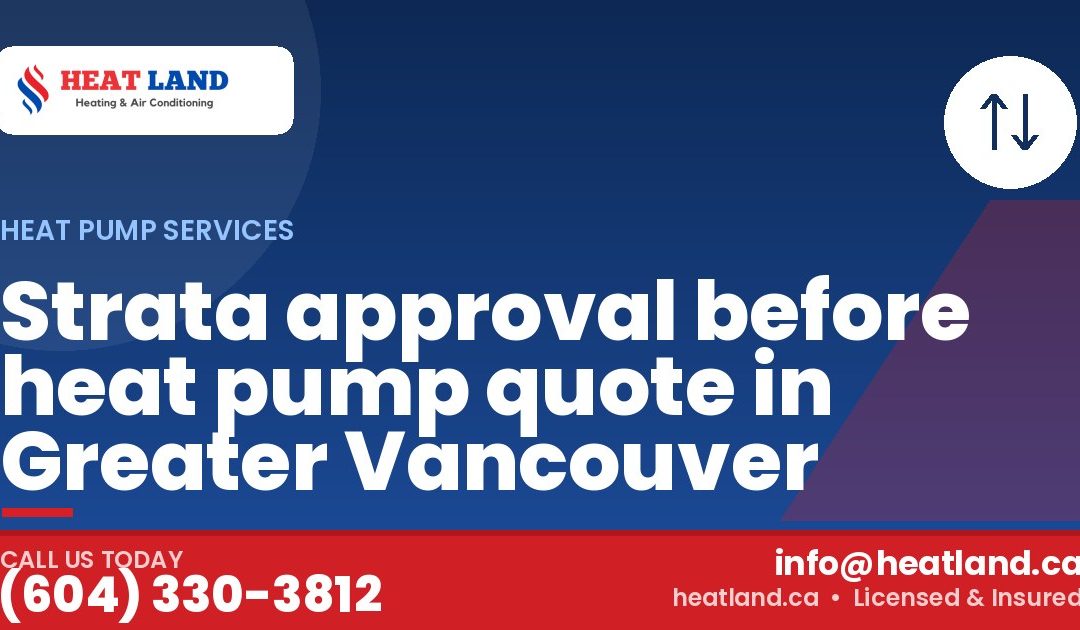 Strata approval before heat pump quote in Greater Vancouver — HeatLand Heating & Cooling, licensed HVAC in Greater Vancouver. Call (604) 330-3812.