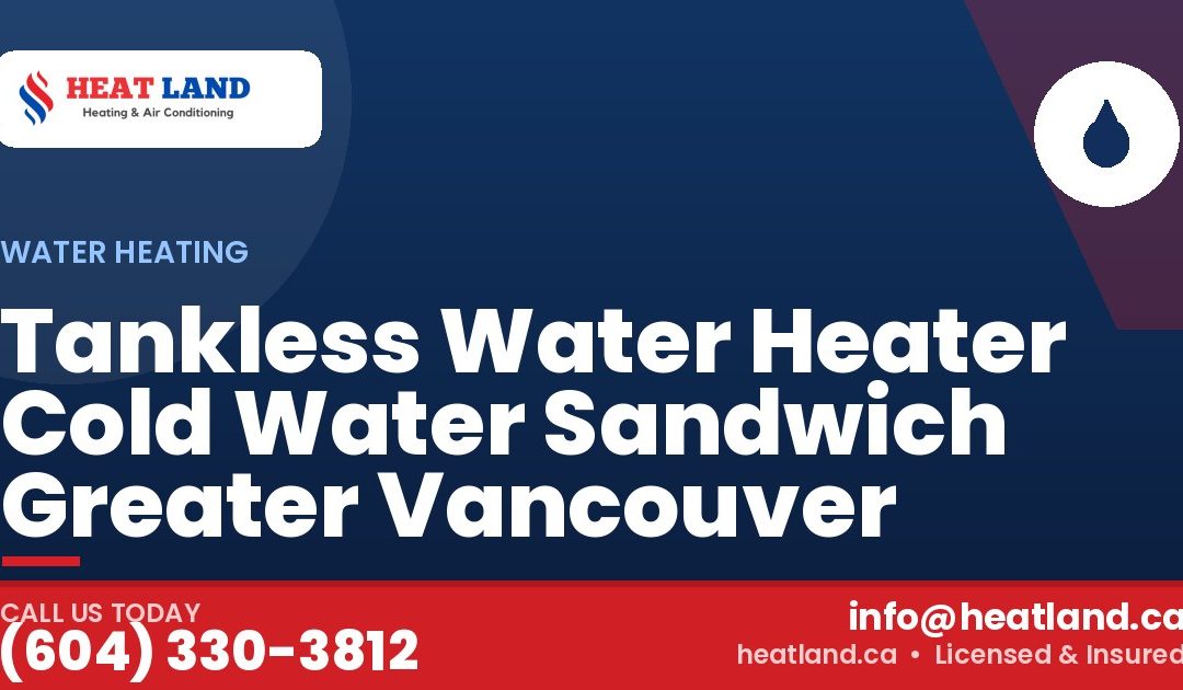 Tankless Water Heater Cold Water Sandwich Greater Vancouver — HeatLand Heating & Cooling, licensed HVAC in Greater Vancouver. Call (604) 330-3812.