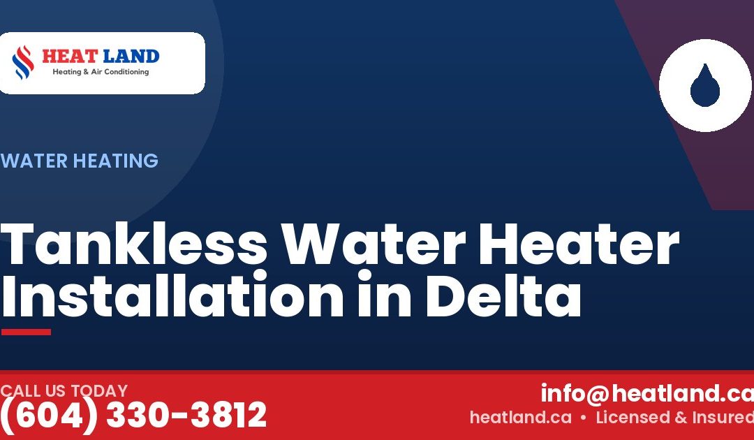 Tankless Water Heater Installation in Delta — HeatLand Heating & Cooling, licensed HVAC in Greater Vancouver. Call (604) 330-3812.