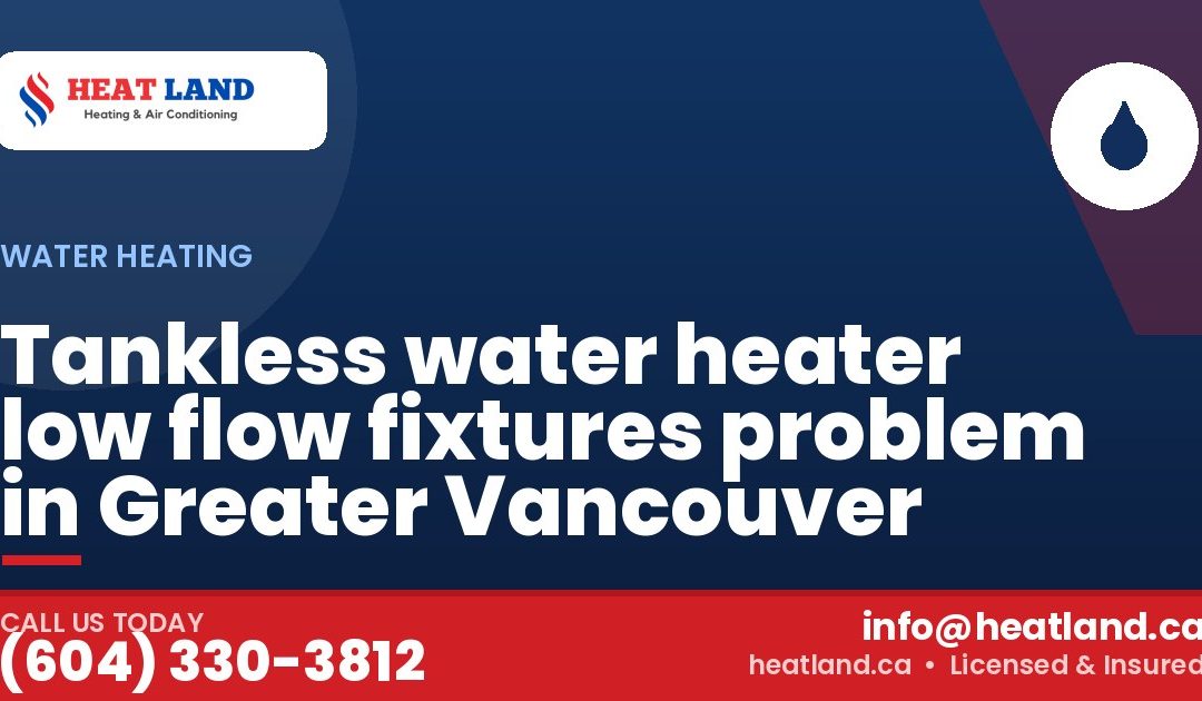 Tankless water heater low flow fixtures problem in Greater Vancouver — HeatLand Heating & Cooling, licensed HVAC in Greater Vancouver. Call (604) 330-3812.