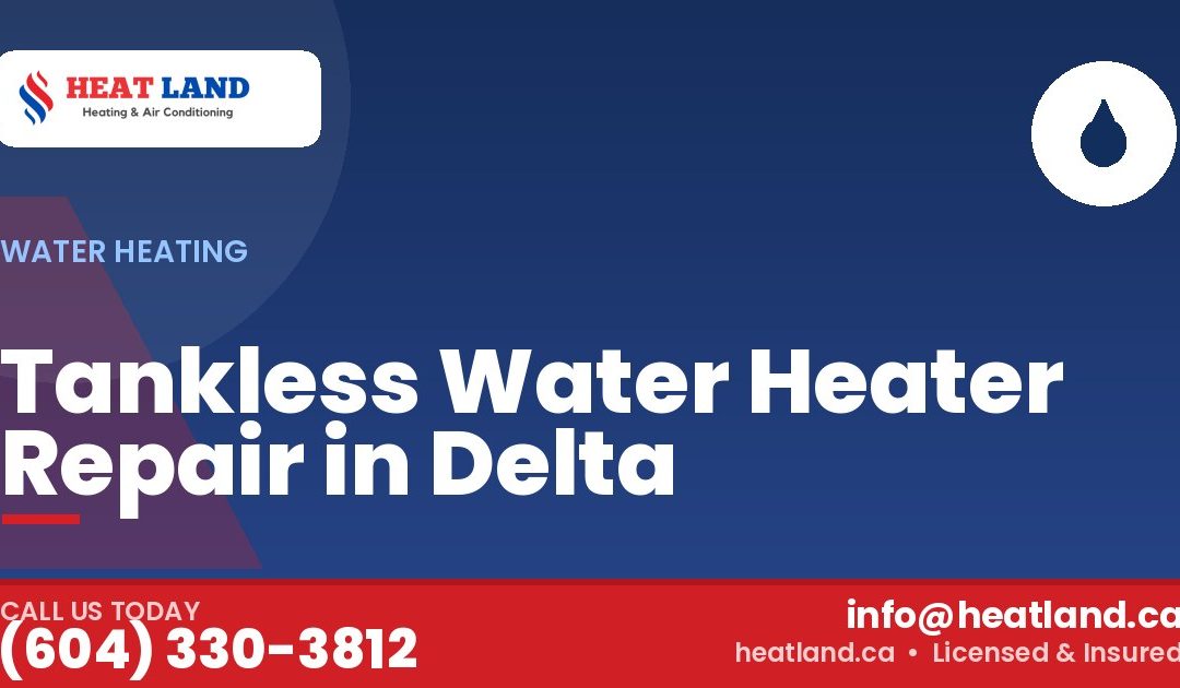 Tankless Water Heater Repair in Delta — HeatLand Heating & Cooling, licensed HVAC in Greater Vancouver. Call (604) 330-3812.