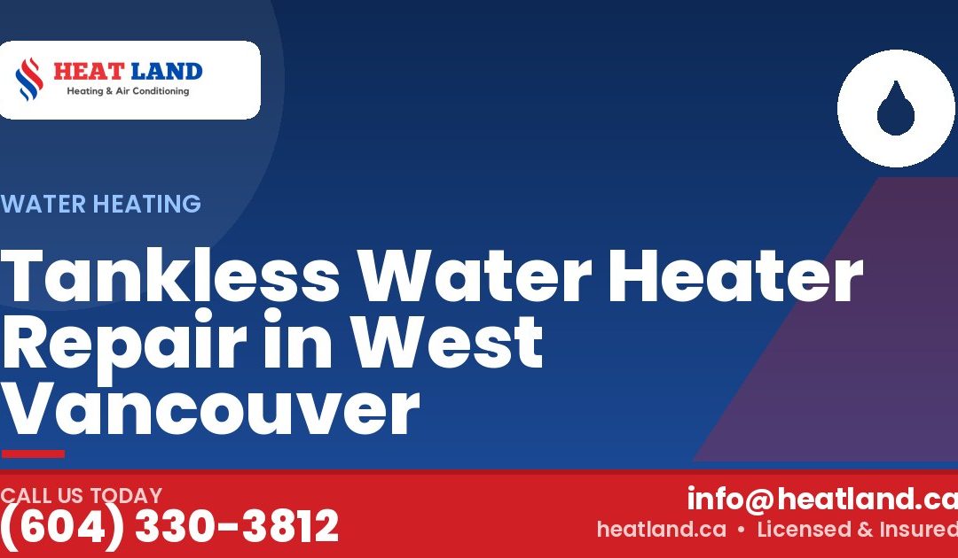 Tankless Water Heater Repair in West Vancouver — HeatLand Heating & Cooling, licensed HVAC in Greater Vancouver. Call (604) 330-3812.